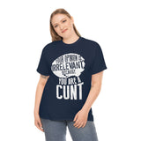 Your Opinion is Irrelevant Because You are A Cunt High Quality Tee