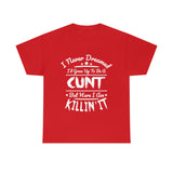 I Never Dreamed I'd Grow Up to Be A Cunt High Quality Tee