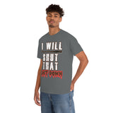 I Will Shut That Shit Down High Quality Tee
