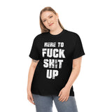 Here to Fuck Shit Up High Quality Tee
