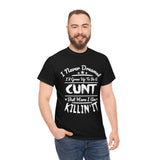 I Never Dreamed I'd Grow Up to Be A Cunt High Quality Tee