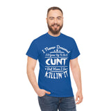 I Never Dreamed I'd Grow Up to Be A Cunt High Quality Tee