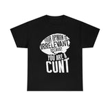 Your Opinion is Irrelevant Because You are A Cunt High Quality Tee