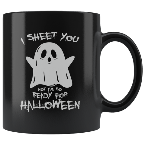 I Sheet You Not I'm So Ready For Halloween Ghost Witch Halloween Costumes Children Candy Trick or Treat Makeup Mug Coffee Cup - Luxurious Inspirations