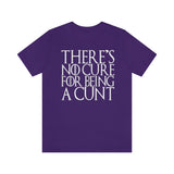 There's No Cure for Being A Cunt High Quality Tee