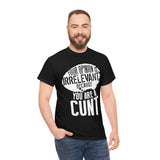 Your Opinion is Irrelevant Because You are A Cunt High Quality Tee