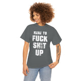 Here to Fuck Shit Up High Quality Tee