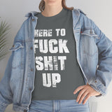 Here to Fuck Shit Up High Quality Tee