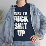 Here to Fuck Shit Up High Quality Tee