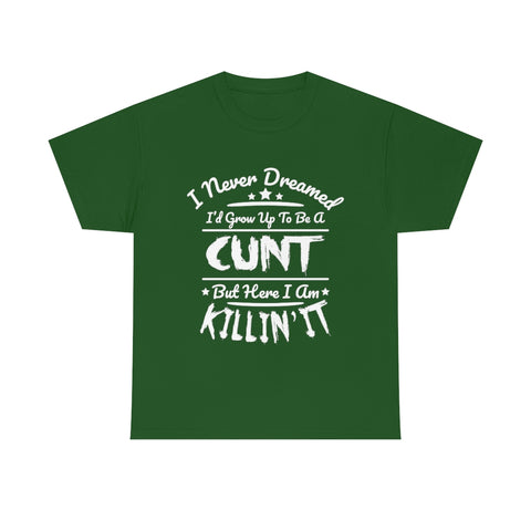 I Never Dreamed I'd Grow Up to Be A Cunt High Quality Tee