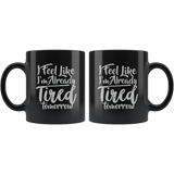 I Feel I'm Already Tired Tomorrow Coffee Cup Mug - Luxurious Inspirations