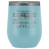 Hogwarts Wasn't Hiring So I Teach Muggles Instead Wine Tumbler - Funny Teacher Magical Coffee Cup