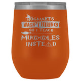 Hogwarts Wasn't Hiring So I Teach Muggles Instead Wine Tumbler - Funny Teacher Magical Coffee Cup