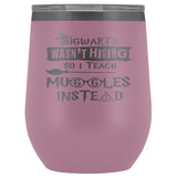 Hogwarts Wasn't Hiring So I Teach Muggles Instead Wine Tumbler - Funny Teacher Magical Coffee Cup
