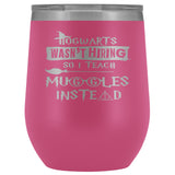Hogwarts Wasn't Hiring So I Teach Muggles Instead Wine Tumbler - Funny Teacher Magical Coffee Cup