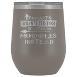 Hogwarts Wasn't Hiring So I Teach Muggles Instead Wine Tumbler - Funny Teacher Magical Coffee Cup