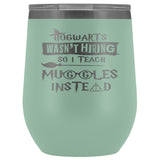 Hogwarts Wasn't Hiring So I Teach Muggles Instead Wine Tumbler - Funny Teacher Magical Coffee Cup