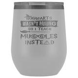 Hogwarts Wasn't Hiring So I Teach Muggles Instead Wine Tumbler - Funny Teacher Magical Coffee Cup