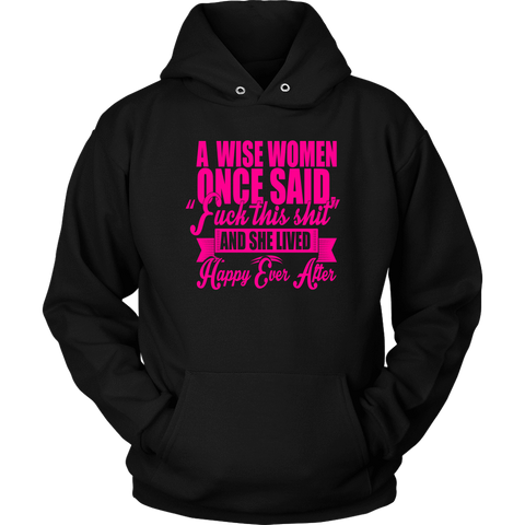 A Wise Woman Once Said Hoodie - Funny Offensive Happily Ever After Tee Shirt - Luxurious Inspirations