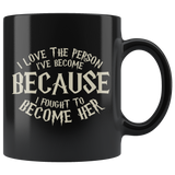 I Love The Person I've Become Because I Fought To Become Her Coffee Cup Mug - Luxurious Inspirations