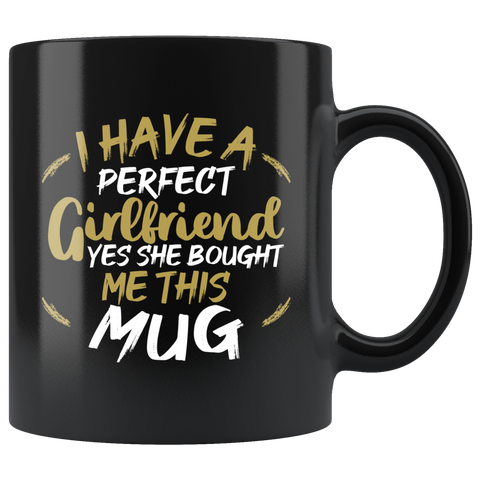 I Have A Perfect Girlfriend Yes She Bought Me This Mug Coffee Cup - Luxurious Inspirations