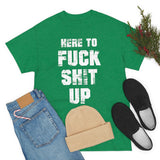 Here to Fuck Shit Up High Quality Tee
