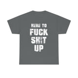 Here to Fuck Shit Up High Quality Tee