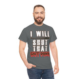 I Will Shut That Shit Down High Quality Tee