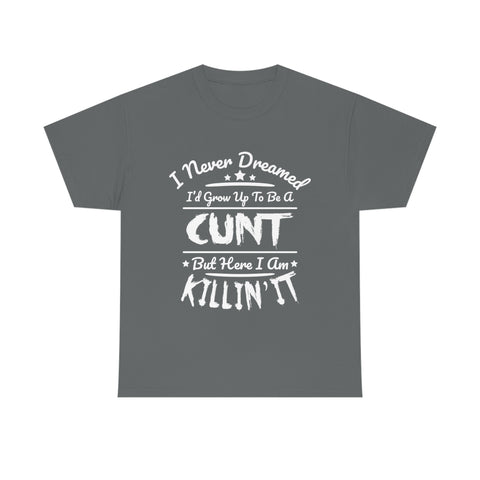 I Never Dreamed I'd Grow Up to Be A Cunt High Quality Tee