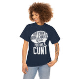 Your Opinion is Irrelevant Because You are A Cunt High Quality Tee
