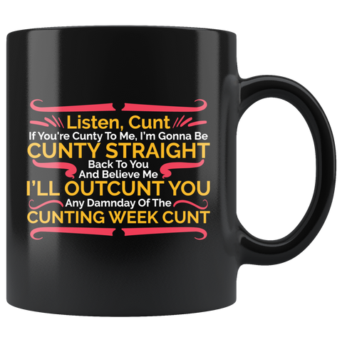 Listen cunt if you're cunty to me I'm gonna be cunty straight back to you and believe me I'll outcunt  you any dameday of the cunting week cunt vulgar pissed coffee cup mug - Luxurious Inspirations