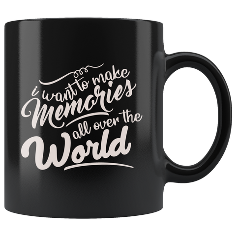 i want to make memories all over the world traveler continents province states countries culture diverse coffee cup mug - Luxurious Inspirations