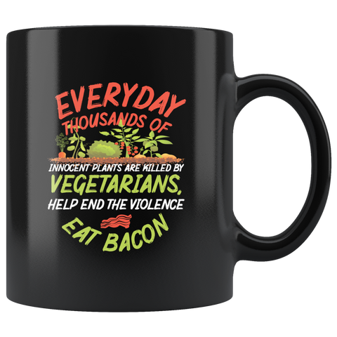 Everyday thousands of innocent plants are killed by vegetarians help end the violence eat bacon tofu greens red meat coffee cup mug - Luxurious Inspirations