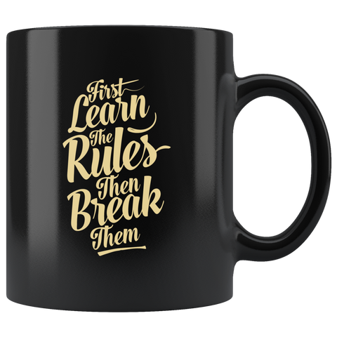 First Learn The Rules Then Break Them Coffee Cup Mug - Luxurious Inspirations
