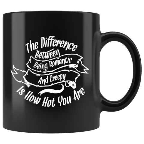 The difference between being romantic and creepy is how hot you are attractive ugly beautiful makeup hair coffee cup mug - Luxurious Inspirations