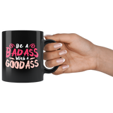 Be a bad ass with a good ass hard working powerful proud coffee cup mug - Luxurious Inspirations