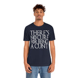 There's No Cure for Being A Cunt High Quality Tee