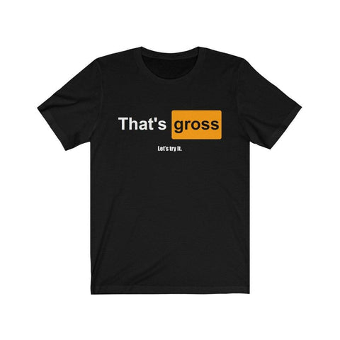 That's Gross Let's Try It Hub Parody Adult Joke High Quality T-Shirt - Binge Prints