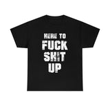 Here to Fuck Shit Up High Quality Tee