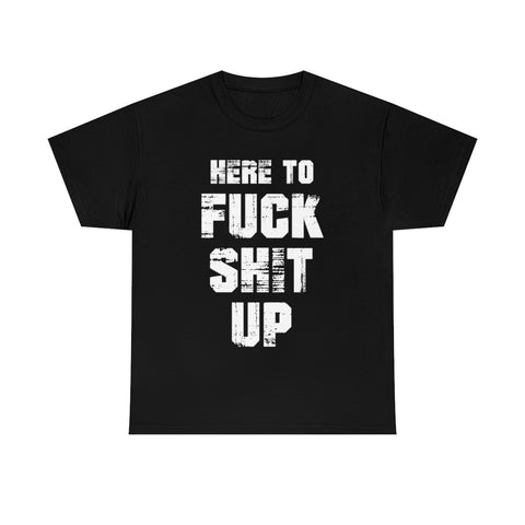 Here to Fuck Shit Up High Quality Tee