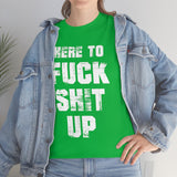 Here to Fuck Shit Up High Quality Tee