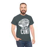 Your Opinion is Irrelevant Because You are A Cunt High Quality Tee