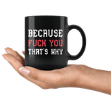 Because Fuck You That's Why Funny Vulgar Offensive Rude Crude Adult Humor Mug - Black 11 Ounce Coffee Cup - Luxurious Inspirations