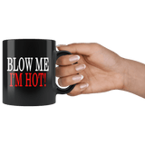 Blow Me I'm Hot Mug - Funny Clever Double Meaning Sexual Vulgar Offensive Black Coffee Cup - Luxurious Inspirations