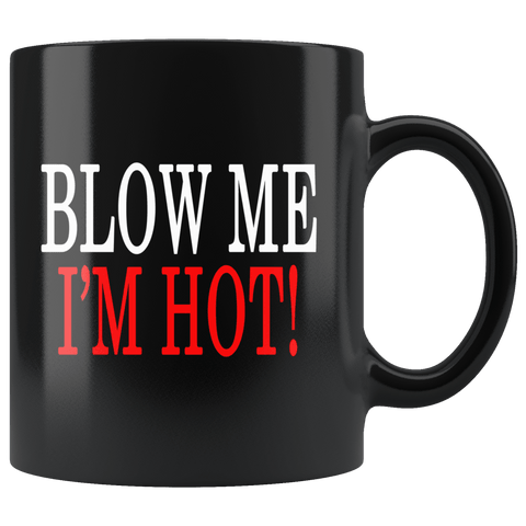 Blow Me I'm Hot Mug - Funny Clever Double Meaning Sexual Vulgar Offensive Black Coffee Cup - Luxurious Inspirations