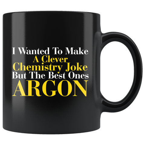 I Wanted To Make A Clever Chemistry Joke But The Best Ones Argon Coffee Cup Mug - Luxurious Inspirations
