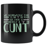We acknowledge that there is no "I" in team but there is a "u" in cunt funny vulgar adult coffee cup mug - Luxurious Inspirations