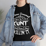 I Never Dreamed I'd Grow Up to Be A Cunt High Quality Tee