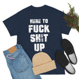 Here to Fuck Shit Up High Quality Tee