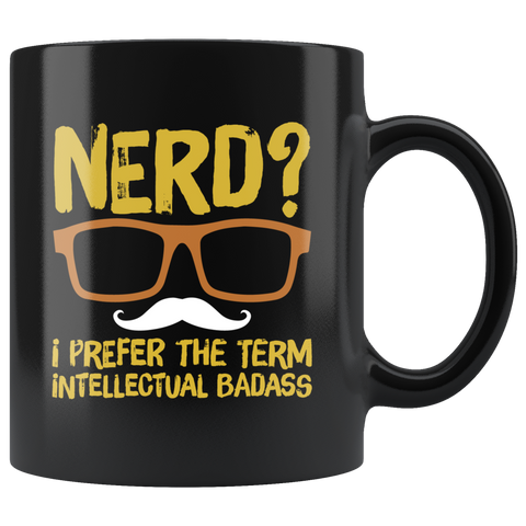 Nerd I prefer the term intellectual badass geek smart over achiever coffee cup mug - Luxurious Inspirations